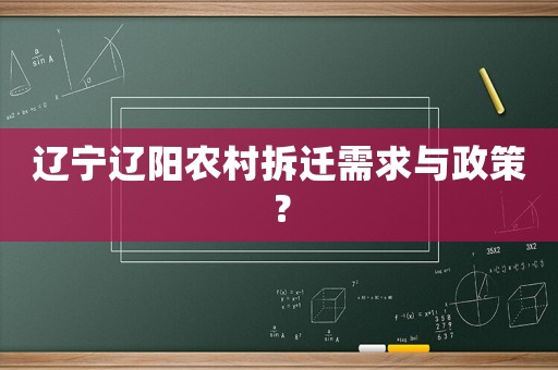 遼寧遼陽農(nóng)村拆遷需求與政策？