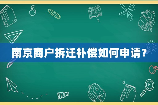 南京商戶拆遷補償如何申請？