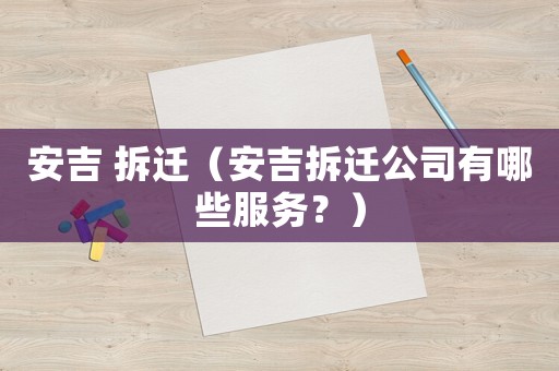安吉 拆遷（安吉拆遷公司有哪些服務？）