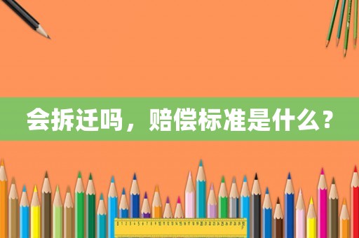 會拆遷嗎，賠償標準是什么？