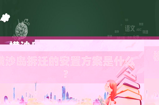 橫沙島拆遷的安置方案是什么？