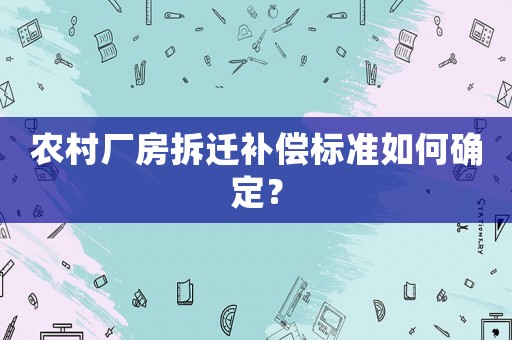 農村廠房拆遷補償標準如何確定？