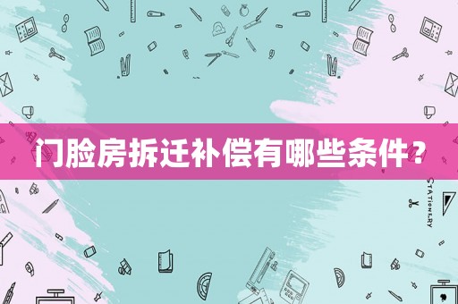 門臉房拆遷補償有哪些條件？