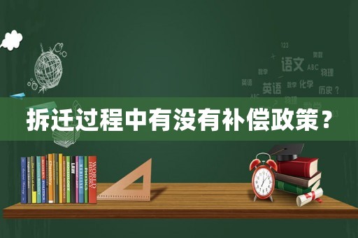 拆遷過程中有沒有補償政策？