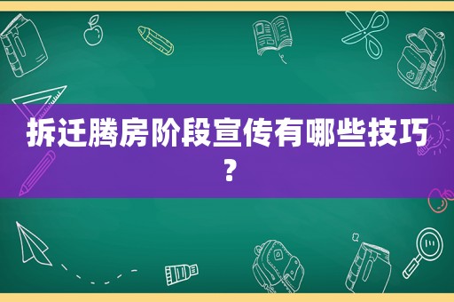 拆遷騰房階段宣傳有哪些技巧？