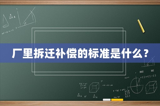 廠里拆遷補償的標準是什么？
