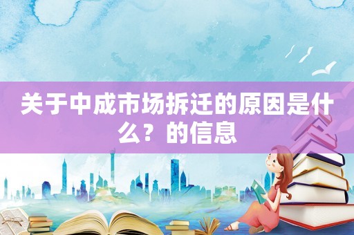 關(guān)于中成市場(chǎng)拆遷的原因是什么？的信息