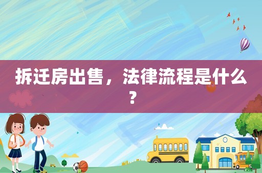 拆遷房出售，法律流程是什么？