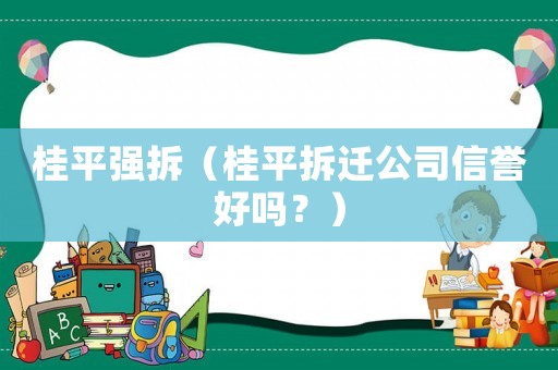 桂平強拆（桂平拆遷公司信譽好嗎？）
