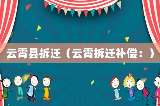 云霄縣拆遷（云霄拆遷補償：）