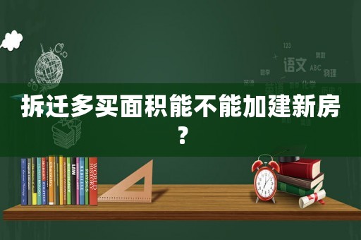 拆遷多買面積能不能加建新房？