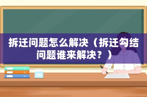 拆遷問題怎么解決（拆遷勾結問題誰來解決？）