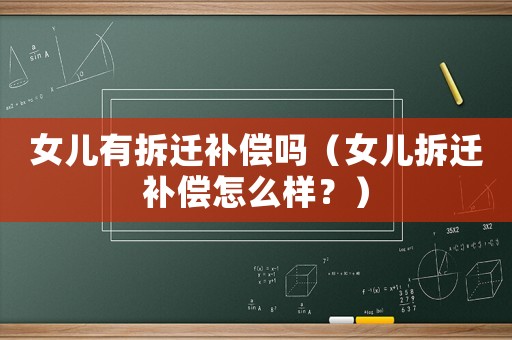 女兒有拆遷補償嗎（女兒拆遷補償怎么樣？）