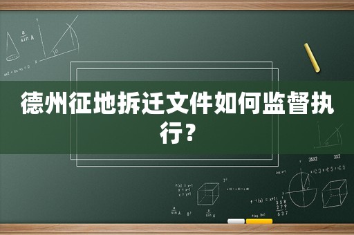 德州征地拆遷文件如何監(jiān)督執(zhí)行？