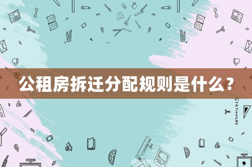 公租房拆遷分配規(guī)則是什么？