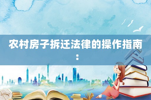 農村房子拆遷法律的操作指南：