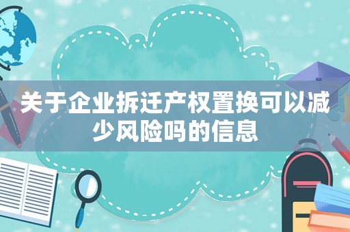 關于企業拆遷產權置換可以減少風險嗎的信息