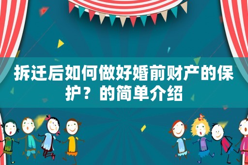 拆遷后如何做好婚前財產(chǎn)的保護？的簡單介紹
