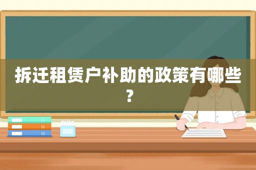 拆遷租賃戶補助的政策有哪些？