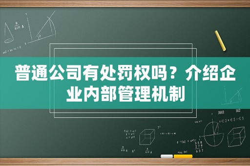 普通公司有處罰權嗎？介紹企業(yè)內部管理機制