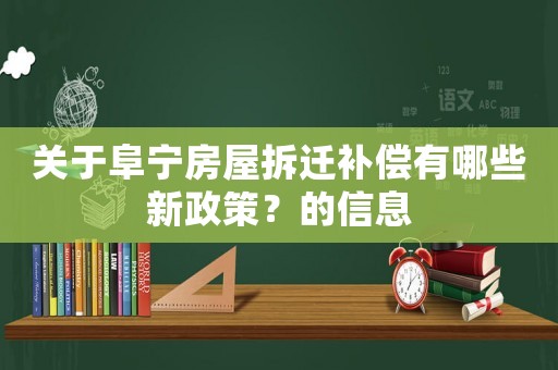 關于阜寧房屋拆遷補償有哪些新政策？的信息