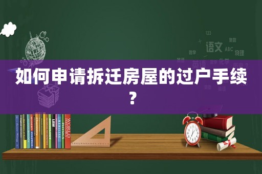 如何申請(qǐng)拆遷房屋的過(guò)戶手續(xù)？
