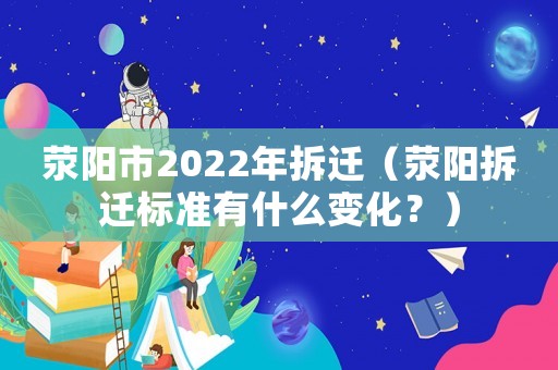 滎陽市2022年拆遷（滎陽拆遷標準有什么變化？）