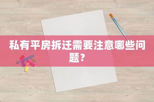 私有平房拆遷需要注意哪些問題？