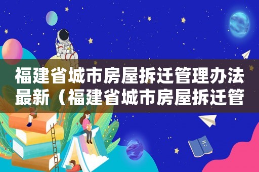 福建省城市房屋拆遷管理辦法最新（福建省城市房屋拆遷管理）