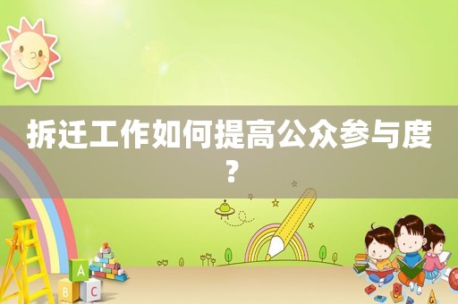 拆遷工作如何提高公眾參與度？