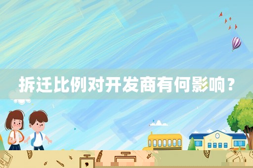 拆遷比例對開發商有何影響？