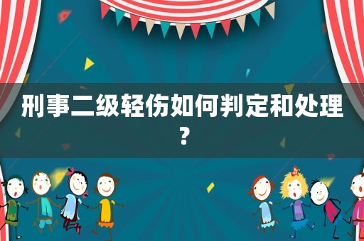 刑事二級輕傷如何判定和處理？