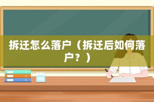 拆遷怎么落戶（拆遷后如何落戶？）