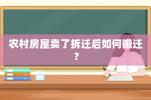農村房屋賣了拆遷后如何搬遷？
