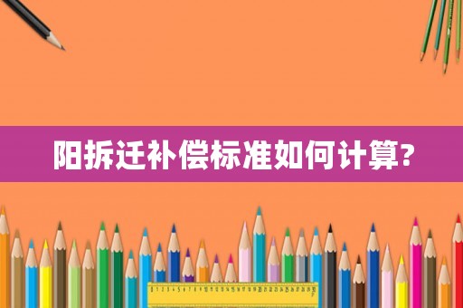 陽拆遷補償標準如何計算?