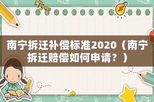 南寧拆遷補(bǔ)償標(biāo)準(zhǔn)2020（南寧拆遷賠償如何申請(qǐng)？）