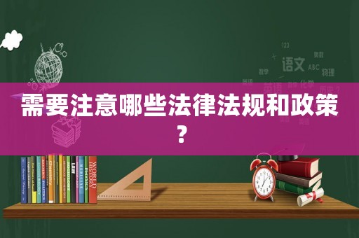 需要注意哪些法律法規(guī)和政策？