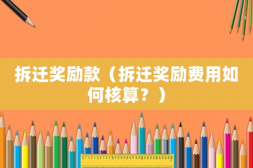 拆遷獎勵款（拆遷獎勵費用如何核算？）