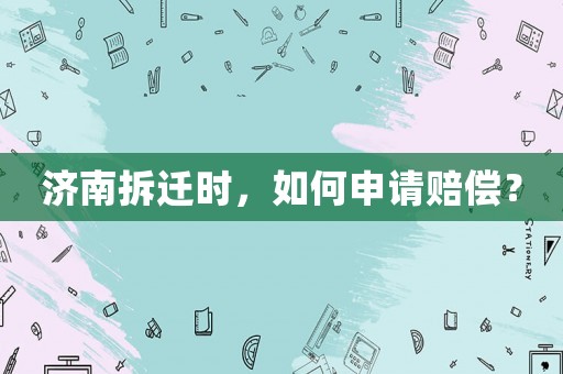 濟南拆遷時，如何申請賠償？