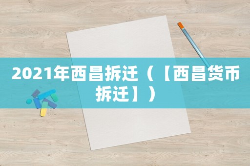 2021年西昌拆遷（【西昌貨幣拆遷】）