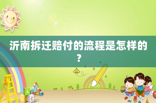 沂南拆遷賠付的流程是怎樣的？