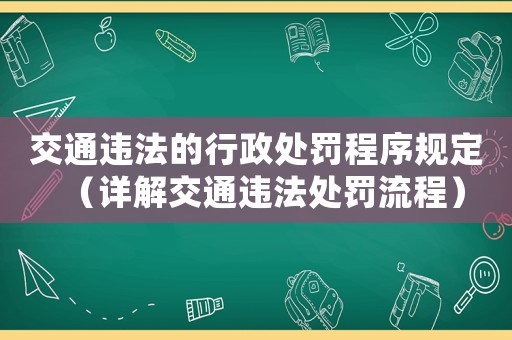 交通違法的行政處罰程序規(guī)定（詳解交通違法處罰流程）