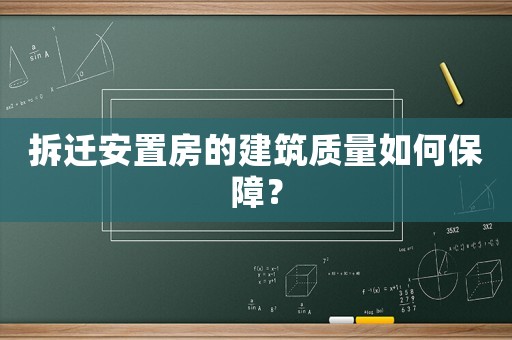拆遷安置房的建筑質(zhì)量如何保障？