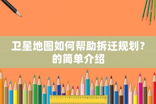 衛星地圖如何幫助拆遷規劃？的簡單介紹