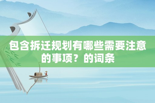 包含拆遷規(guī)劃有哪些需要注意的事項？的詞條