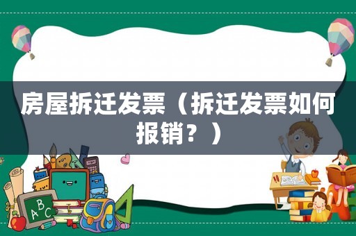 房屋拆遷發票（拆遷發票如何報銷？）