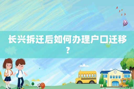 長興拆遷后如何辦理戶口遷移？