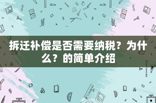 拆遷補償是否需要納稅？為什么？的簡單介紹