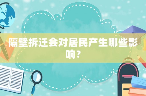 隔壁拆遷會(huì)對(duì)居民產(chǎn)生哪些影響？