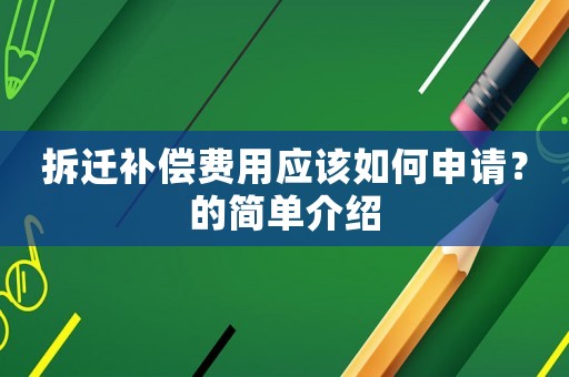 拆遷補償費用應該如何申請？的簡單介紹